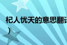 杞人忧天的意思翻译（杞人忧天的翻译是什么）