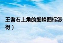 王者右上角的巅峰图标怎么得（王者右上角的巅峰图标怎么得）