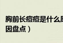 胸前长痘痘是什么原因（胸前长痘痘是什么原因盘点）