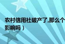 农村信用社破产了,那么个人存款怎么办（存在里面的钱会受影响吗）