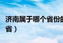 济南属于哪个省份的（济南是哪个省属于哪个省）