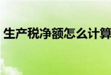 生产税净额怎么计算（生产税净额怎么计算）