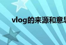 vlog的来源和意思（vlog是什么意思）