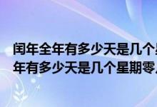 闰年全年有多少天是几个星期零几天怎么算出来的（闰年全年有多少天是几个星期零几天）