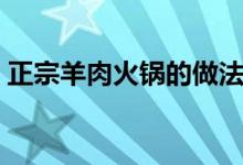正宗羊肉火锅的做法（正宗羊肉火锅怎么做）