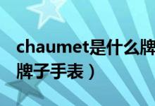chaumet是什么牌子珠宝（chaumet是什么牌子手表）