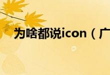为啥都说icon（广告说的icon什么意思）