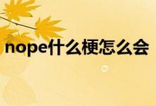 nope什么梗怎么会（女生说nope是什么梗）
