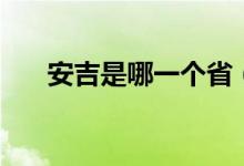安吉是哪一个省（安吉是哪一个省的）
