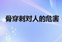 骨穿刺对人的危害（骨穿刺对人的副作用）