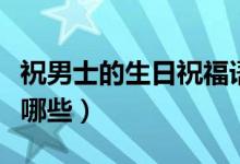 祝男士的生日祝福语（祝男士的生日祝福语有哪些）