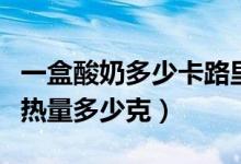 一盒酸奶多少卡路里（一盒酸奶水果捞是多少热量多少克）