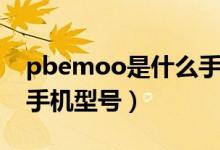 pbemoo是什么手机型号（pbemoo是什么手机型号）