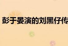 彭于晏演的刘黑仔传奇叫什么（彭于晏介绍）