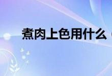 煮肉上色用什么（煮肉上色用什么好）