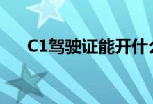 C1驾驶证能开什么车（要考哪些科目）