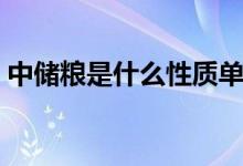中储粮是什么性质单位（中储粮是什么单位）
