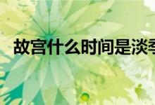 故宫什么时间是淡季（故宫什么时间建的）