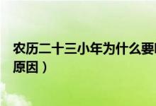 农历二十三小年为什么要吃灶糖（农历二十三小年吃灶糖的原因）