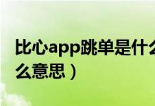 比心app跳单是什么意思（比心app跳单是什么意思）