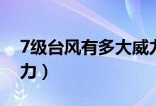 7级台风有多大威力视频（7级台风有多大威力）