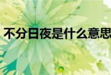 不分日夜是什么意思（昼夜不分是什么意思）