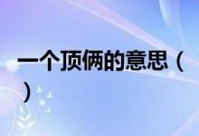 一个顶俩的意思（“一个顶俩”究竟是什么梗）
