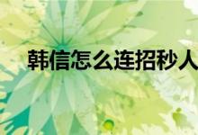 韩信怎么连招秒人（韩信怎么连招顺序）
