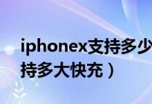 iphonex支持多少瓦无线充电（iphonex支持多大快充）