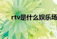 rtv是什么娱乐场所（rtv是什么缩写）
