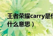 王者荣耀carry是什么意思（王者荣耀carry什么意思）