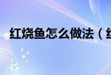 红烧鱼怎么做法（红烧鱼块家常做法分享）