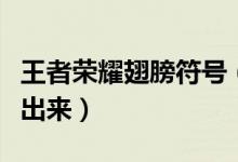 王者荣耀翅膀符号（王者荣耀翅膀符号怎么打出来）