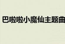 巴啦啦小魔仙主题曲（主题曲巴啦啦小魔仙）