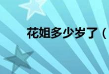 花姐多少岁了（花姐多少岁哪里人）