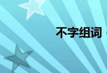 不字组词（汉字不组词）