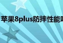 苹果8plus防摔性能咋样（苹果8plus防水吗）