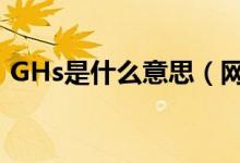 GHs是什么意思（网上说的ghs是什么意思）