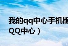 我的qq中心手机版登录不了（如何进入我的QQ中心）