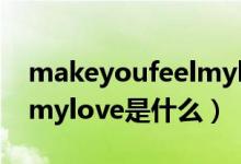 makeyoufeelmylove歌词（makeyoufeelmylove是什么）
