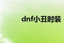 dnf小丑时装（dnf小丑怎么控）