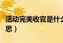 活动完美收官是什么意思（完美收关是什么意思）