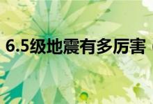 6.5级地震有多厉害（6.5级地震有多大威力）