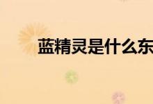 蓝精灵是什么东西（蓝精灵是什么）