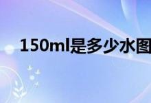 150ml是多少水图片（150ml是多少克）
