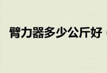 臂力器多少公斤好（臂力器多少公斤合适）