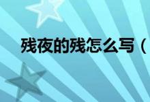 残夜的残怎么写（残夜的残是什么意思）