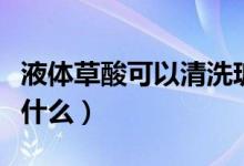 液体草酸可以清洗玻璃吗（液体草酸可以清洁什么）