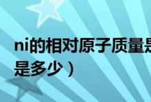ni的相对原子质量是多少（ni的相对原子质量是多少）