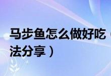 马步鱼怎么做好吃（不加调料的马步鱼家常做法分享）